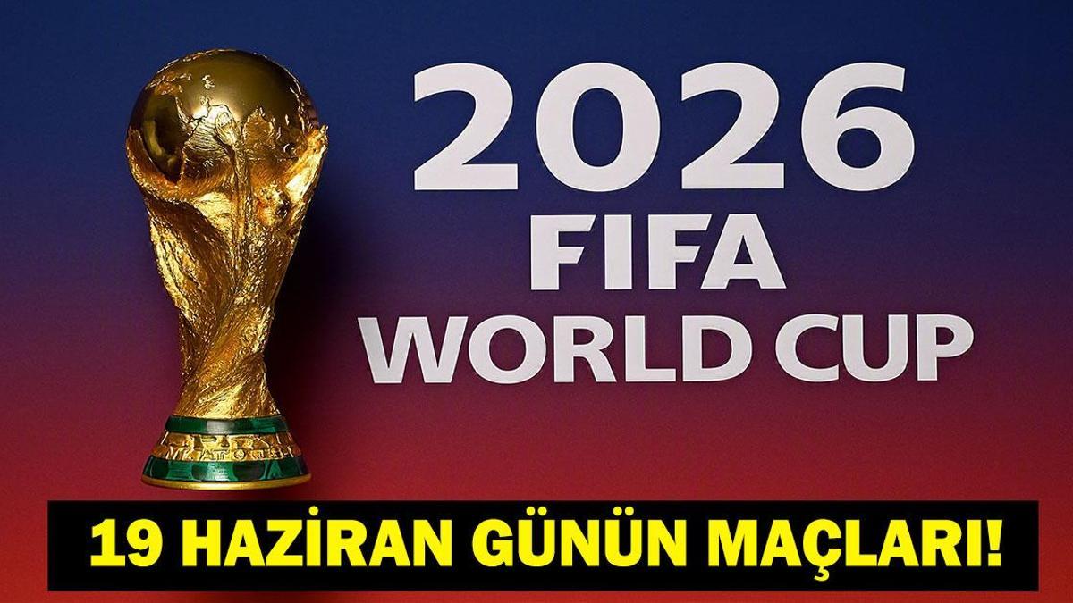 GÜNÜN MAÇLARI 19 HAZİRAN 2026: Bugün Kimlerin Maçlar Var? Bugün Hangi Dünya Kupası Maçı Var? İşte 19 Haziran Günün Maçları...