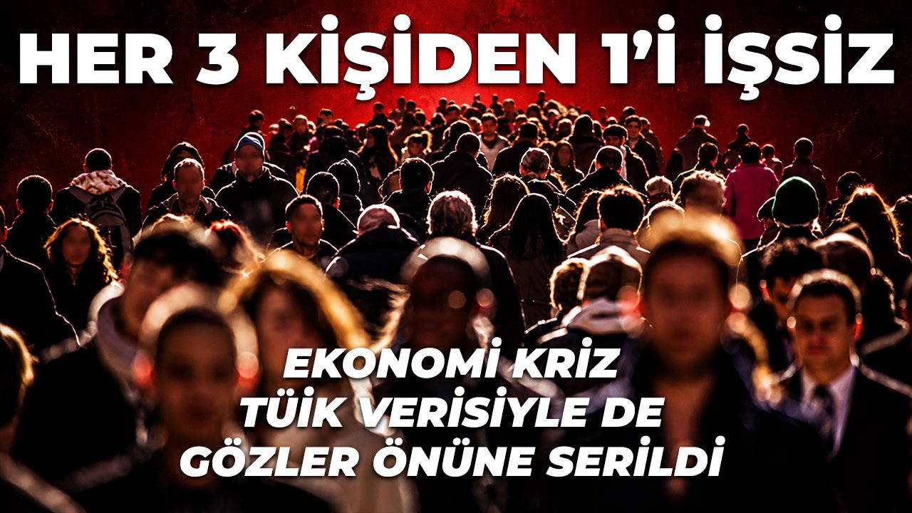 TÜİK verilerindeki gizli alarm: Türkiye'de 3 kişiden biri işsiz