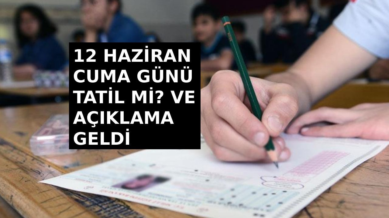 12 Haziran cuma okullar tatil mi? 2026 cuma 12 haziran tatil mi? Açıklama geldi